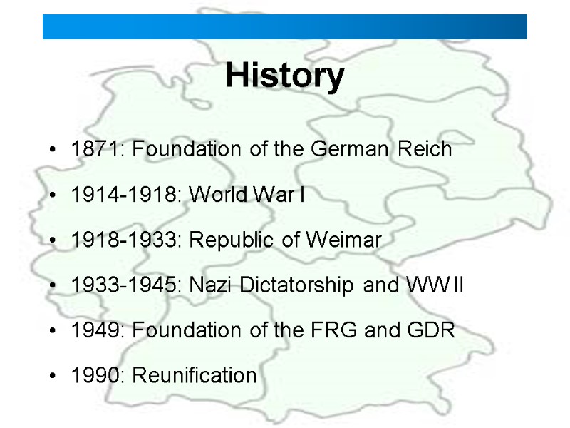 History 1871: Foundation of the German Reich 1914-1918: World War I  1918-1933: Republic